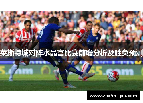 莱斯特城对阵水晶宫比赛前瞻分析及胜负预测