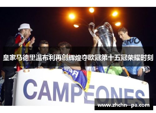 皇家马德里温布利再创辉煌夺欧冠第十五冠荣耀时刻